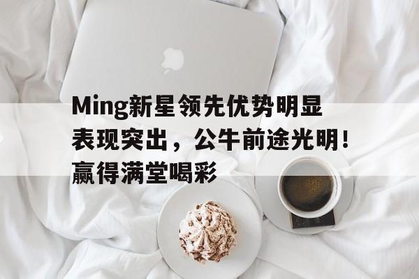 开云·体育官网-Ming新星领先优势明显表现突出，公牛前途光明！赢得满堂喝彩(高瞻课程ppt课件)